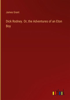 Dick Rodney. Or, the Adventures of an Eton Boy