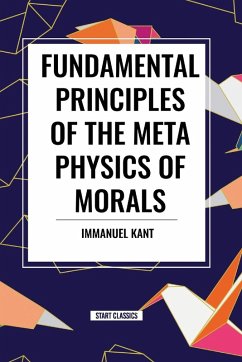 Fundamental Principles of the Metaphysics of Morals - Kant, Immanuel