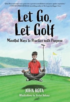 Let Go, Let Golf: Mindful Ways to Practice with Purpose - Rota, John