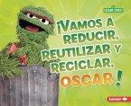 ¡Vamos a Reducir, Reutilizar Y Reciclar, Oscar! (Reduce, Reuse, and Recycle, Oscar!)