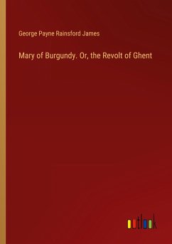 Mary of Burgundy. Or, the Revolt of Ghent