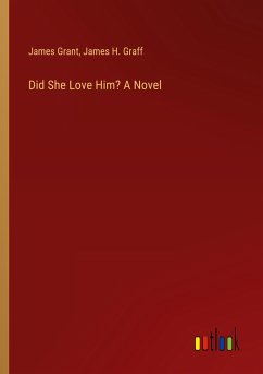 Did She Love Him? A Novel - Grant, James; Graff, James H.