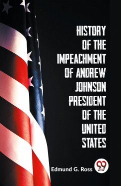 History Of The Impeachment Of Andrew Johnson President Of The United States - Ross, Edmund G.
