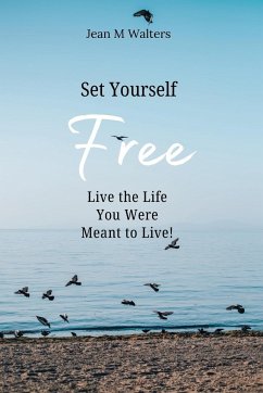 Set Yourself Free Live The Life You Were Meant To Live - Walters, Jean M