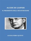 Alcide De Gasperi. Il Presidente della Ricostruzione. (eBook, ePUB)