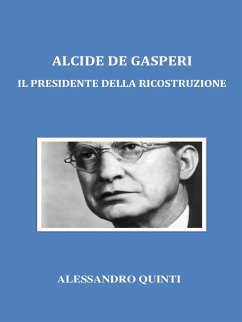 Alcide De Gasperi. Il Presidente della Ricostruzione. (eBook, ePUB) - Quinti, Alessandro