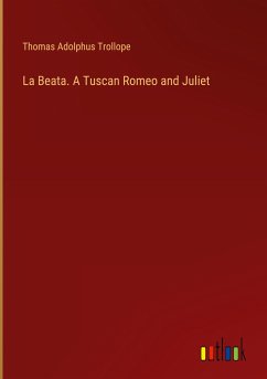 La Beata. A Tuscan Romeo and Juliet - Trollope, Thomas Adolphus