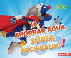 Cover ¡A Ahorrar Agua, Súper Archibaldo! (Be Water-Wise, Super Grover!)