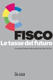 Fisco. Le tasse del futuro. Il cantiere fiscale nelle analisi del Sole 24 Ore Fisco. Le tasse del futuro. Il cantiere fiscale nelle analisi del Sole 24 Ore