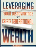 Leveraging Your Disadvantage To Create Generational Wealth