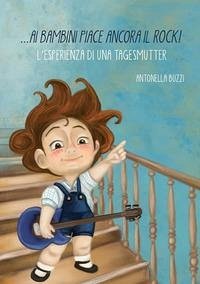 Ai bambini piace ancora il rock! L'esperienza di una tagesmutter - Buzzi, Antonella