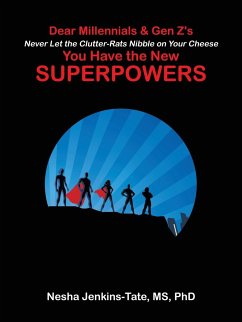 Dear Millennials & Gen Z's Never Let the Clutter-Rats Nibble on Your Cheese You Have the New SUPERPOWERS - Jenkins-Tate, Nesha