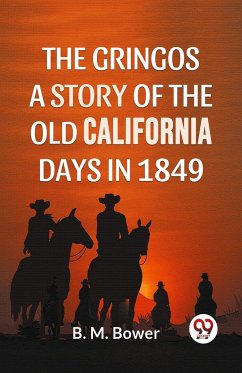 The Gringos A Story Of The Old California Days In 1849 - Bower, B. M.