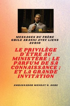 Le Privilège D'être Au Ministère ; Le Parfum De Son Savoir ; Et La Grande Invitation - Akanni, Gbile; Ogbe, Ambassador Monday O.