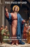 The Face Of God - A Guide To Understanding The Bible
