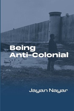 Being Anti-Colonial - Nayar, Jayan