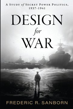 Design for War; A Study of Secret Power Politics, 1937-1941 - Rockwell Sanborn, Frederic