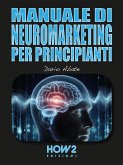 Manuale di Neuromarketing per Principianti (eBook, PDF)
