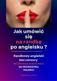 Jak umówić się na randkę po angielsku? Randkowy angielski bez cenzury - Minikurs z nagraniami mp3 (eBook, ePUB)