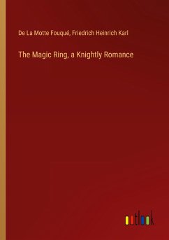 The Magic Ring, a Knightly Romance - Fouqué, de La Motte; Karl, Friedrich Heinrich