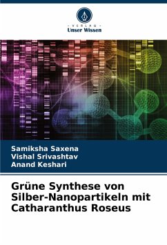 Grüne Synthese von Silber-Nanopartikeln mit Catharanthus Roseus - Saxena, Samiksha;Srivashtav, Vishal;Keshari, Anand