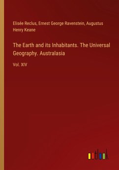 The Earth and its Inhabitants. The Universal Geography. Australasia - Reclus, Elisée; Ravenstein, Ernest George; Keane, Augustus Henry