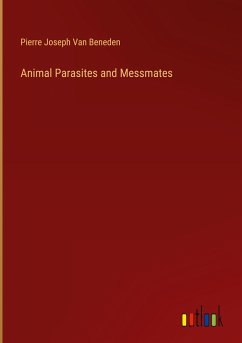 Animal Parasites and Messmates - Beneden, Pierre Joseph van