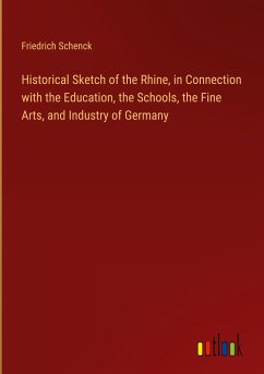 Historical Sketch of the Rhine, in Connection with the Education, the Schools, the Fine Arts, and Industry of Germany - Schenck, Friedrich