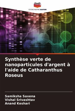 Synthèse verte de nanoparticules d'argent à l'aide de Catharanthus Roseus - Saxena, Samiksha;Srivashtav, Vishal;Keshari, Anand