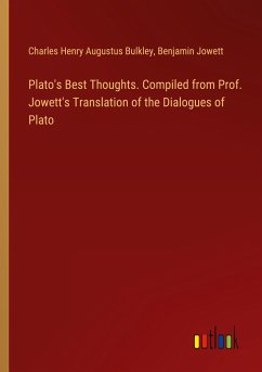 Plato's Best Thoughts. Compiled from Prof. Jowett's Translation of the Dialogues of Plato - Bulkley, Charles Henry Augustus; Jowett, Benjamin