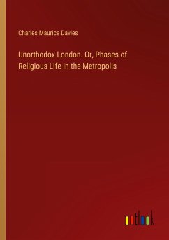 Unorthodox London. Or, Phases of Religious Life in the Metropolis