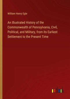 An Illustrated History of the Commonwealth of Pennsylvania, Civil, Political, and Military, from its Earliest Settlement to the Present Time