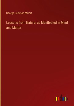 Lessons from Nature, as Manifested in Mind and Matter - Mivart, George Jackson