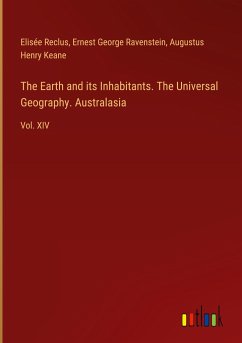 The Earth and its Inhabitants. The Universal Geography. Australasia - Reclus, Elisée; Ravenstein, Ernest George; Keane, Augustus Henry