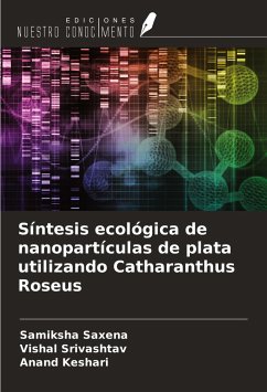 Síntesis ecológica de nanopartículas de plata utilizando Catharanthus Roseus - Saxena, Samiksha; Srivashtav, Vishal; Keshari, Anand