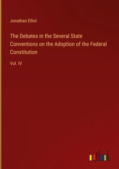 The Debates in the Several State Conventions on the Adoption of the Federal Constitution - Elliot, Jonathan