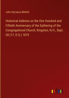 Historical Address on the One Hundred and Fiftieth Anniversary of the Gathering of the Congregational Church, Kingston, N.H., Sept. 28 (17, O.S.) 1875