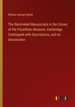 The Illuminated Manuscripts in the Library of the Fitzwilliam Museum, Cambridge, Catalogued with Descriptions, and an Introduction - Searle, William George