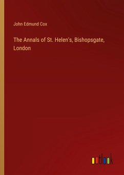 The Annals of St. Helen's, Bishopsgate, London - Cox, John Edmund