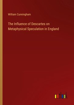 The Influence of Descartes on Metaphysical Speculation in England - Cunningham, William