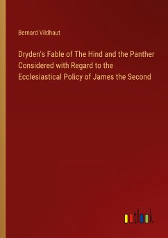 Dryden's Fable of The Hind and the Panther Considered with Regard to the Ecclesiastical Policy of James the Second