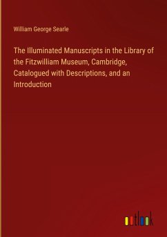 The Illuminated Manuscripts in the Library of the Fitzwilliam Museum, Cambridge, Catalogued with Descriptions, and an Introduction - Searle, William George