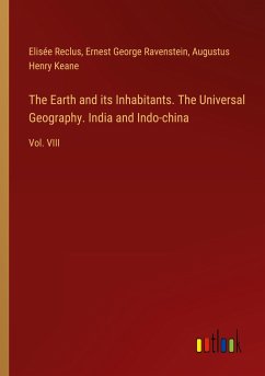 The Earth and its Inhabitants. The Universal Geography. India and Indo-china - Reclus, Elisée; Ravenstein, Ernest George; Keane, Augustus Henry