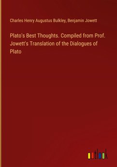 Plato's Best Thoughts. Compiled from Prof. Jowett's Translation of the Dialogues of Plato - Bulkley, Charles Henry Augustus; Jowett, Benjamin