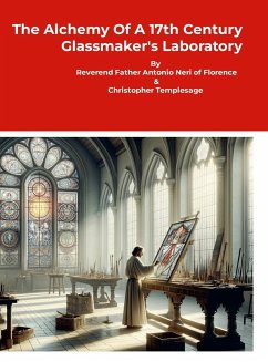 The Alchemy Of A 17th Century Glassmaker's Laboratory - Reverend Father Antonio Neri of Flore. . .; Templesage, Christopher