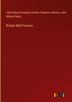 British Wild Flowers - Sowerby, John Edward; Johnson, Charles Pierpoint; Salter, John William