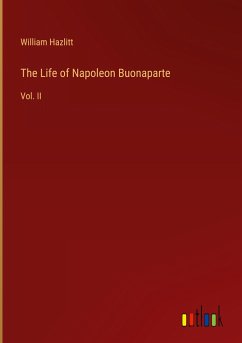 The Life of Napoleon Buonaparte - Hazlitt, William