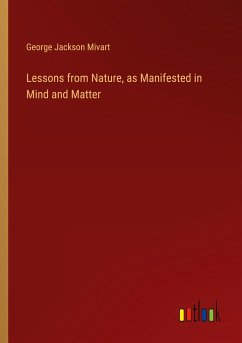 Lessons from Nature, as Manifested in Mind and Matter - Mivart, George Jackson