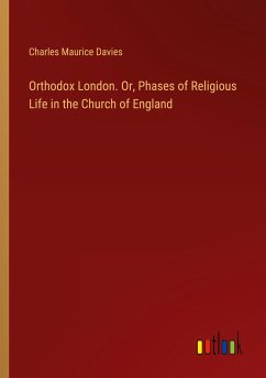Orthodox London. Or, Phases of Religious Life in the Church of England - Davies, Charles Maurice