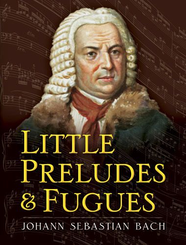 Little Preludes and Fugues Little Preludes and Fugues